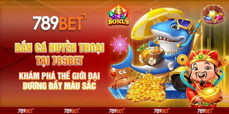 Bắn Cá Huyền Thoại tại 789Bet - Khám phá thế giới đại dương đầy màu sắc