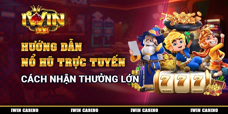 Hướng Dẫn Nổ Hũ Trực Tuyến - Cách Nhận Thưởng Lớn Mỗi Ngày 1 Hướng Dẫn Nổ Hũ Trực Tuyến - Cách Nhận Thưởng Lớn Mỗi Ngày