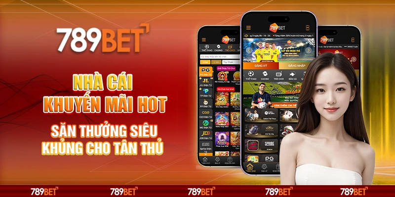 Nhà cái khuyến mãi hot – Săn thưởng siêu khủng cho tân thủ tại 789Bet