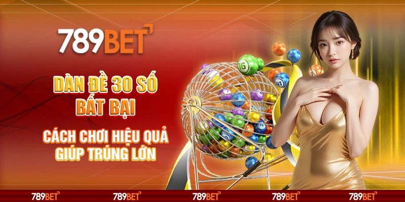 Dàn đề 30 số bất bại – Cách chơi hiệu quả giúp trúng lớn 1 Dàn đề 30 số bất bại – Cách chơi hiệu quả giúp trúng lớn