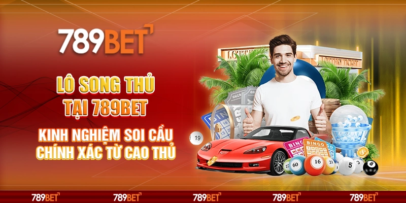 Lô song thủ tại 789Bet - kinh nghiệm soi cầu chính xác từ cao thủ