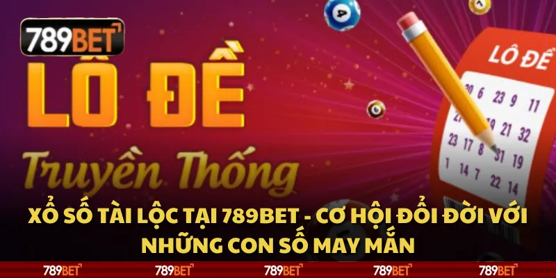 Xổ số tài lộc tại 789Bet - cơ hội đổi đời với những con số may mắn