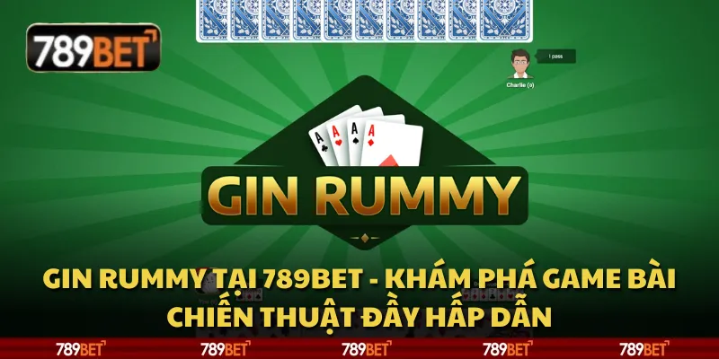 Gin Rummy tại 789Bet - khám phá game bài chiến thuật đầy hấp dẫn