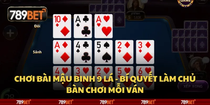 Chơi bài Mậu Binh 9 lá - Bí quyết làm chủ bàn chơi mỗi ván