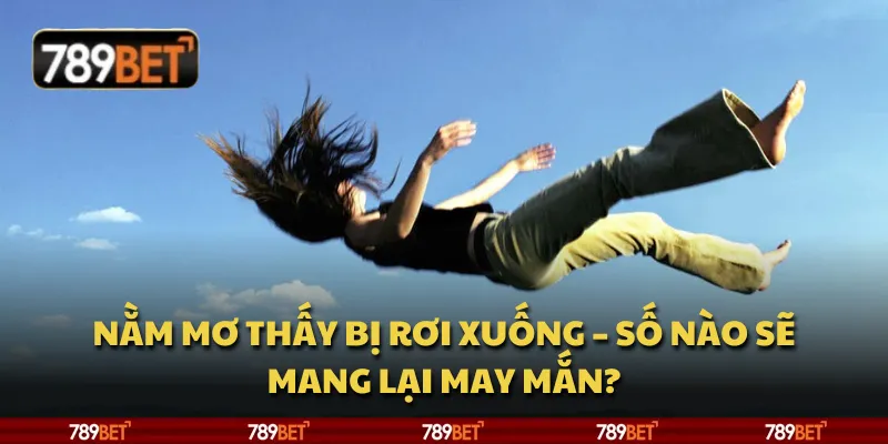 Nằm mơ thấy bị rơi xuống – Số nào sẽ mang lại may mắn? 1 Nằm mơ thấy bị rơi xuống – Số nào sẽ mang lại may mắn?