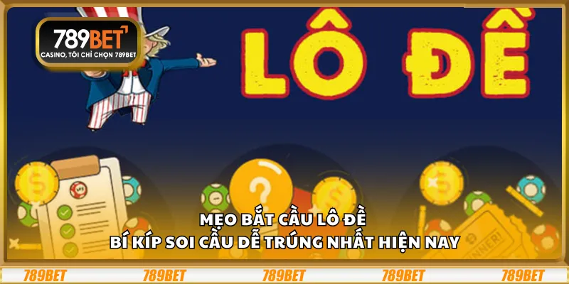 Mẹo bắt cầu lô đề – Bí kíp soi cầu dễ trúng nhất hiện nay