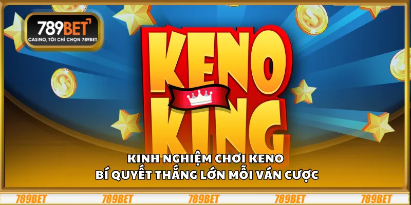 Kinh nghiệm chơi Keno - Bí quyết thắng lớn mỗi ván cược 1 Kinh nghiệm chơi Keno - Bí quyết thắng lớn mỗi ván cược