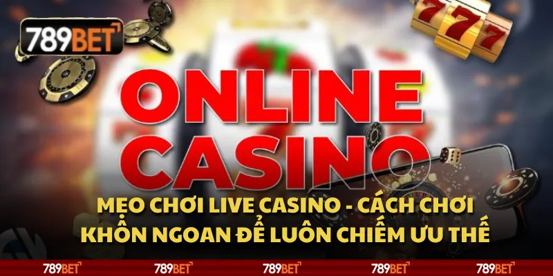 Mẹo chơi Live Casino - Cách chơi khôn ngoan để luôn chiếm ưu thế 1 Mẹo chơi Live Casino - Cách chơi khôn ngoan để luôn chiếm ưu thế