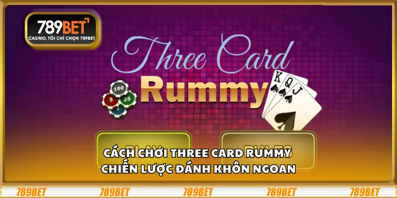 Cách chơi Three Card Rummy - Chiến lược đánh khôn ngoan 1 Cách chơi Three Card Rummy - Chiến lược đánh khôn ngoan