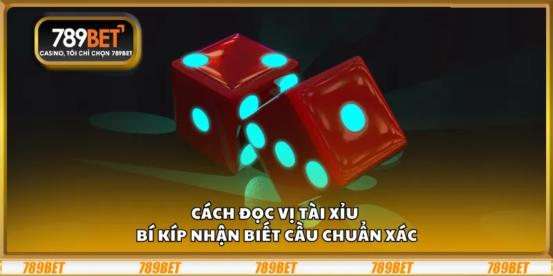 Cách đọc vị tài xỉu - Bí kíp nhận biết cầu chuẩn xác 10 Cách đọc vị tài xỉu - Bí kíp nhận biết cầu chuẩn xác