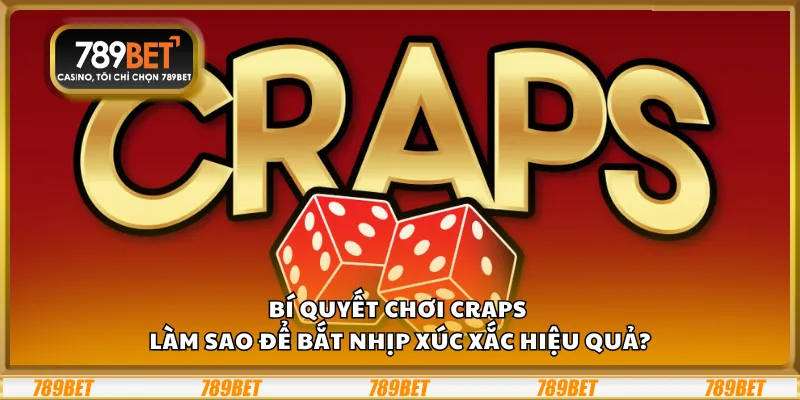 Bí quyết chơi Craps – Làm sao để bắt nhịp xúc xắc hiệu quả?