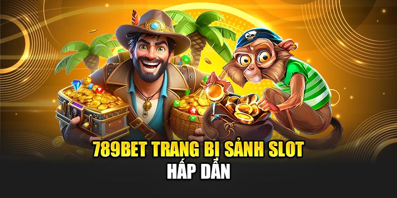 789BET - Nhà Cái 789BET - Link 789 BET Chính Thức Duy Nhất 2025 17 789BET trang bị sảnh slot hấp dẫn