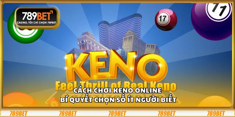 Cách chơi Keno online – Bí quyết chọn số ít người biết