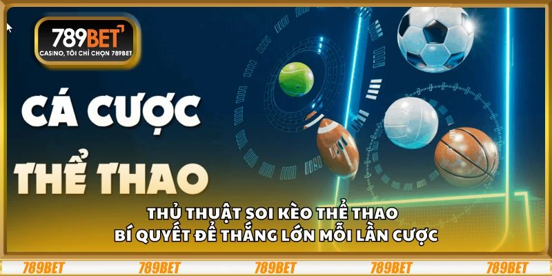 Thủ thuật soi kèo thể thao - Bí quyết để thắng lớn mỗi lần cược